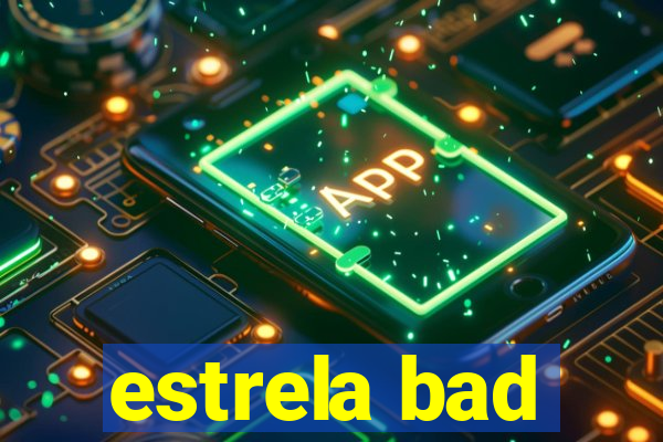 estrela bad